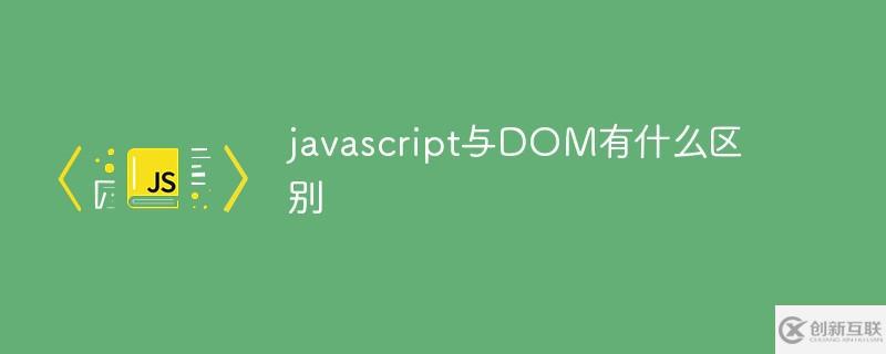 javascript與DOM有哪些區(qū)別